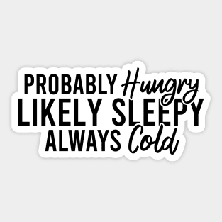 Probably Hungry Likely Sleepy Always Cold Sticker